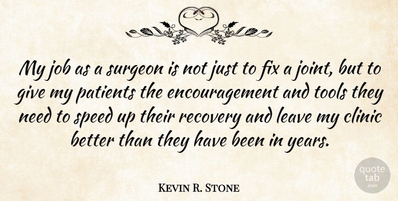 Kevin R. Stone Quote About Clinic, Encouragement, Fix, Job, Patients: My Job As A Surgeon...