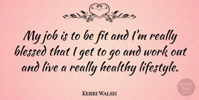 Kerri Walsh Quote About Jobs, Blessed, Work Out: My Job Is To Be...