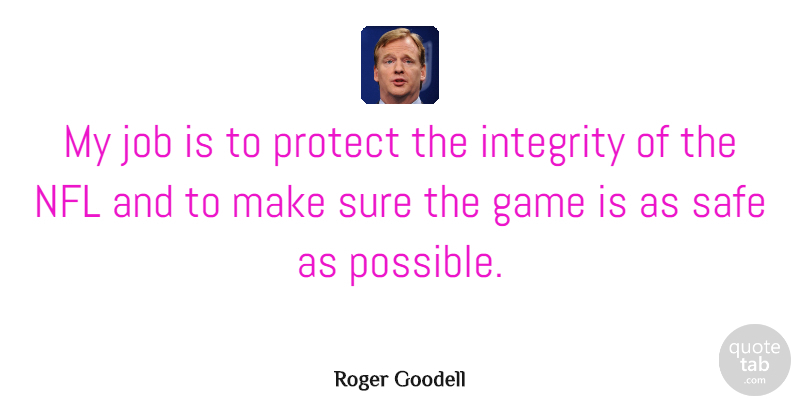 Roger Goodell Quote About Football, Jobs, Integrity: My Job Is To Protect...