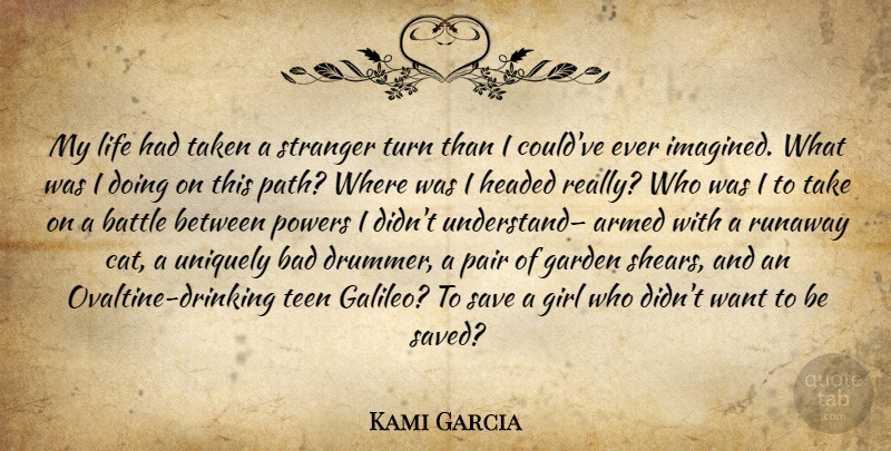 Kami Garcia Quote About Girl, Taken, Drinking: My Life Had Taken A...