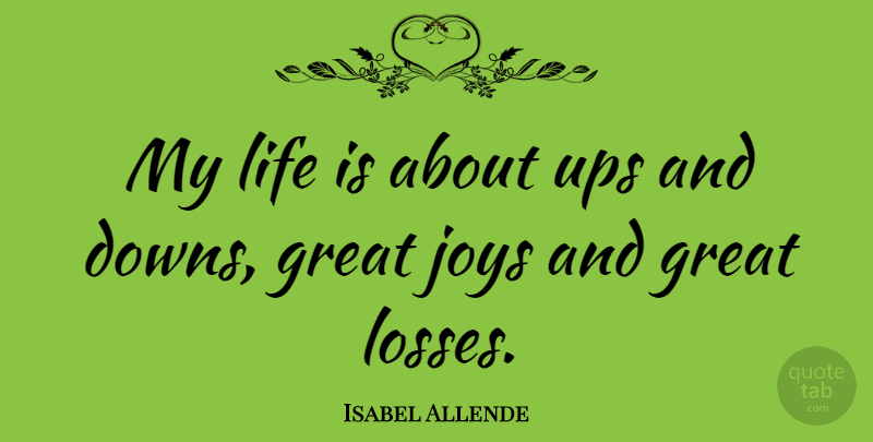 Isabel Allende Quote About Loss, Joy, Life Is: My Life Is About Ups...