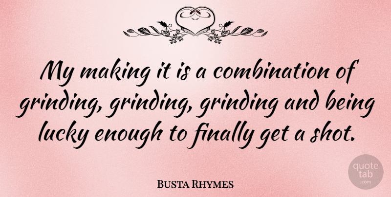 Busta Rhymes Quote About Lucky, Enough, Combination: My Making It Is A...
