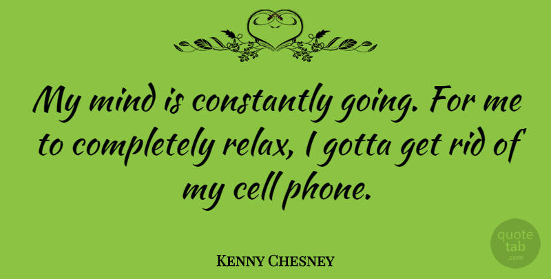 Kenny Chesney Quote About Cells, Phones, Mind: My Mind Is Constantly Going...