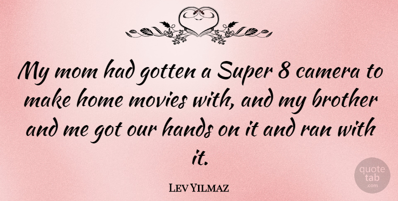 Lev Yilmaz Quote About Mom, Brother, Home: My Mom Had Gotten A...
