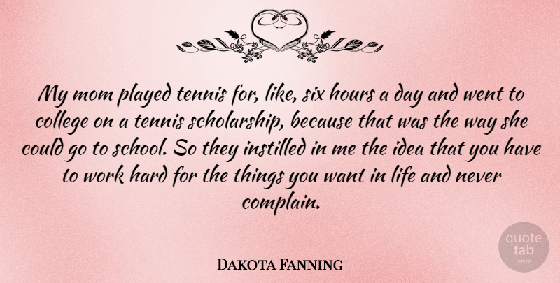 Dakota Fanning Quote About Mom, School, Hard Work: My Mom Played Tennis For...