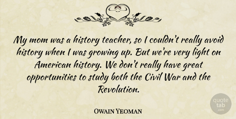Owain Yeoman Quote About Avoid, Both, Civil, Great, Growing: My Mom Was A History...