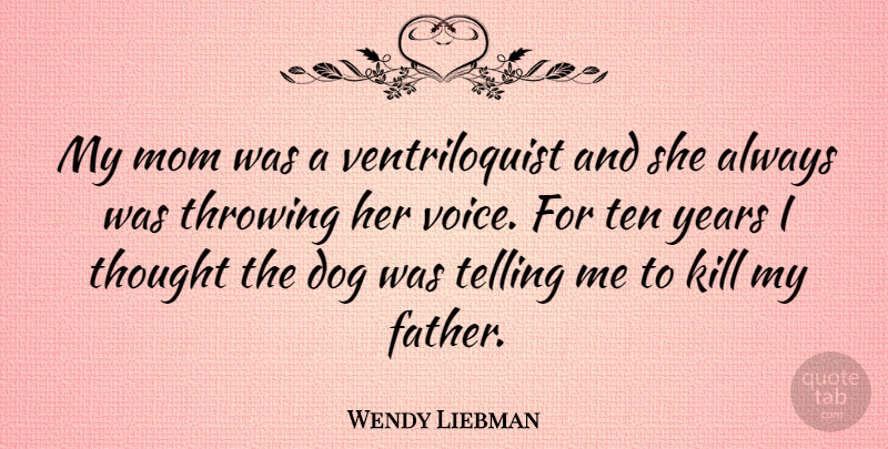 Wendy Liebman Quote About Mom, Mother, Dog: My Mom Was A Ventriloquist...
