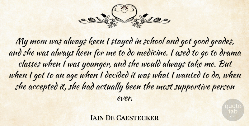 Iain De Caestecker Quote About Accepted, Age, Classes, Decided, Drama: My Mom Was Always Keen...