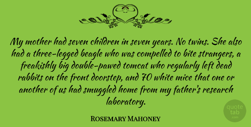 Rosemary Mahoney Quote About Bite, Children, Compelled, Dead, Front: My Mother Had Seven Children...