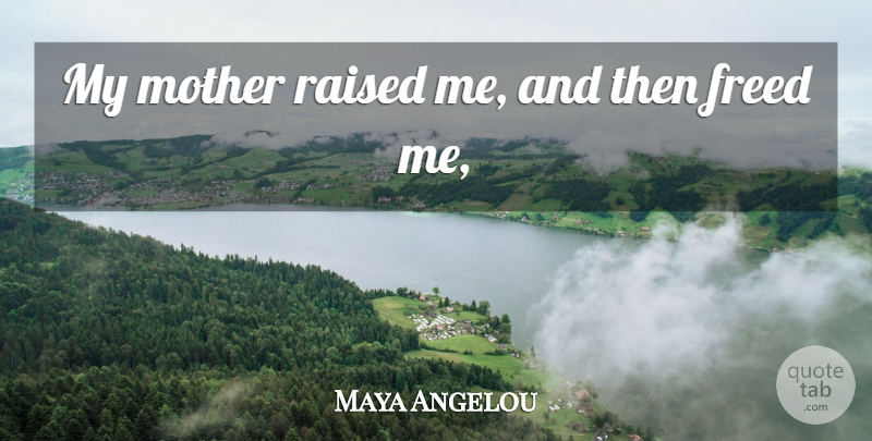 Maya Angelou Quote About Mother, Raised: My Mother Raised Me And...