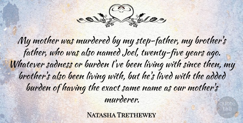 Natasha Trethewey Quote About Added, Burden, Exact, Lived, Living: My Mother Was Murdered By...