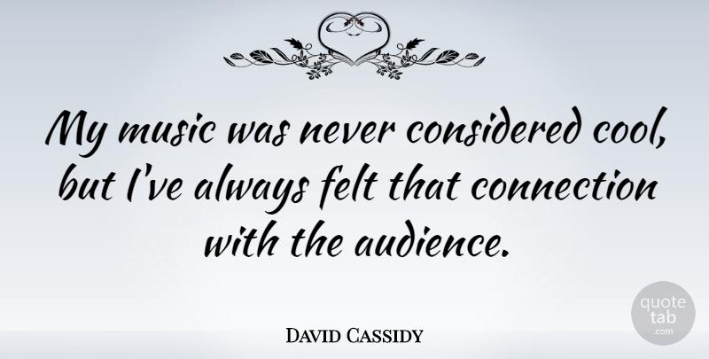 David Cassidy Quote About Connections, Audience, Felt: My Music Was Never Considered...
