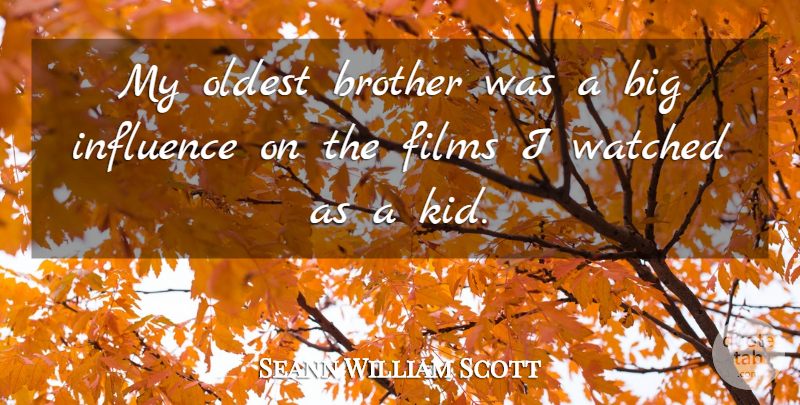 Sean William Scott Quote About Brother, Kids, Film: My Oldest Brother Was A...