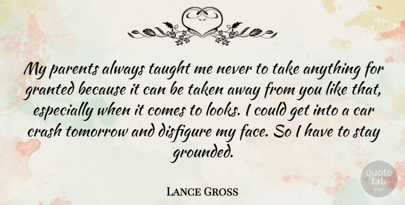 Lance Gross Quote About Car, Crash, Granted, Stay, Taken: My Parents Always Taught Me...