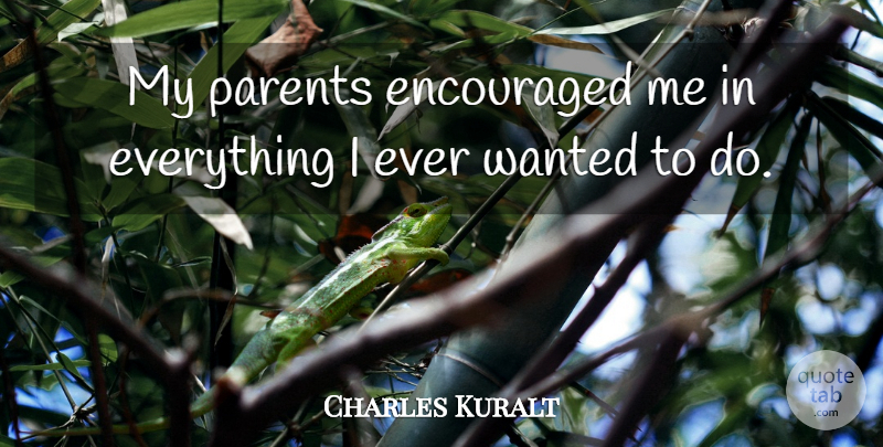 Charles Kuralt Quote About Parent, Wanted: My Parents Encouraged Me In...
