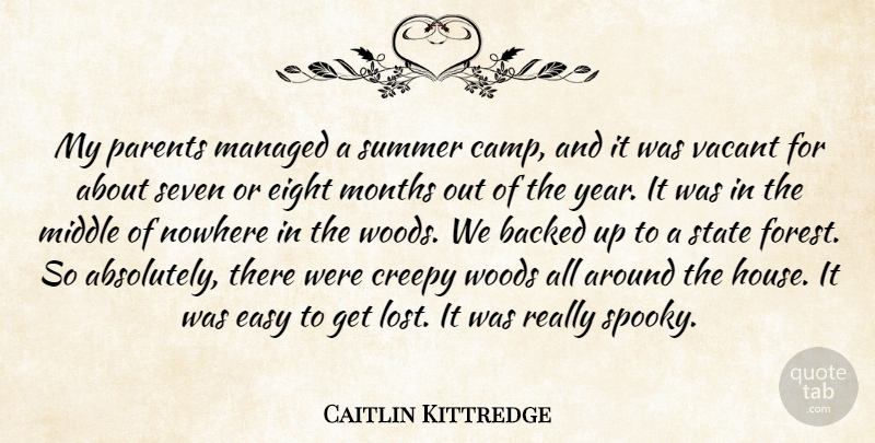 Caitlin Kittredge Quote About Backed, Creepy, Easy, Eight, Middle: My Parents Managed A Summer...