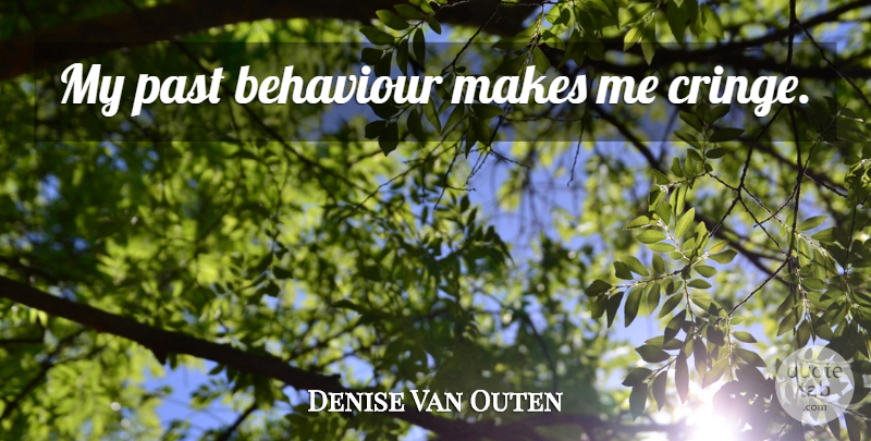 Denise Van Outen Quote About Past, Behaviour, Cringe: My Past Behaviour Makes Me...