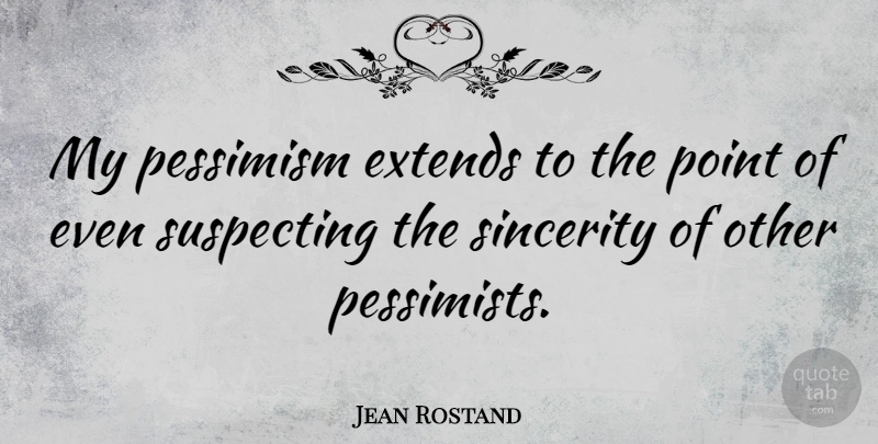Jean Rostand Quote About Funny, Sincerity, Pessimism: My Pessimism Extends To The...