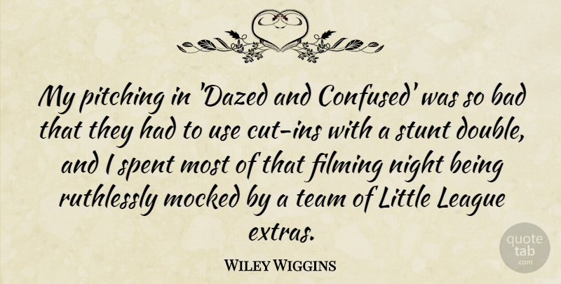 Wiley Wiggins Quote About Bad, Filming, League, Mocked, Night: My Pitching In Dazed And...
