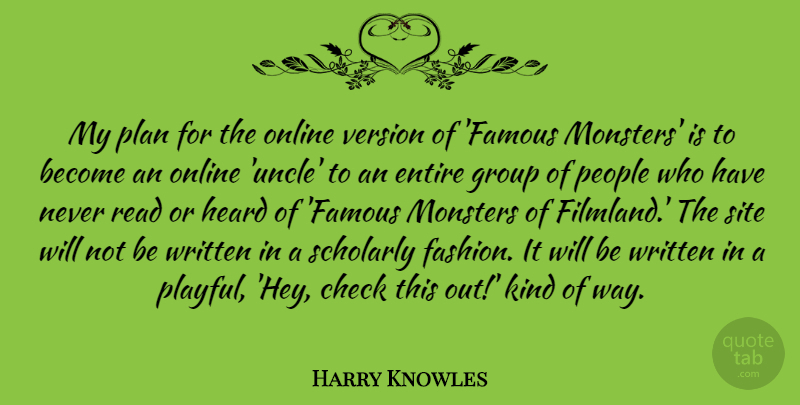 Harry Knowles Quote About Check, Entire, Famous, Group, Heard: My Plan For The Online...