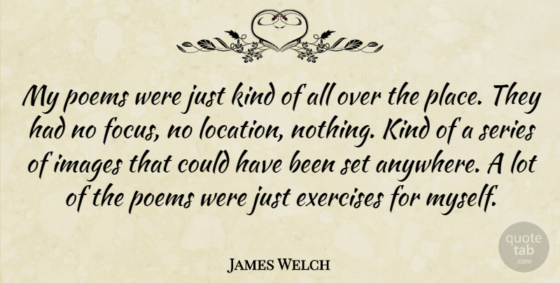 James Welch Quote About Exercises, Images, Poems, Series: My Poems Were Just Kind...