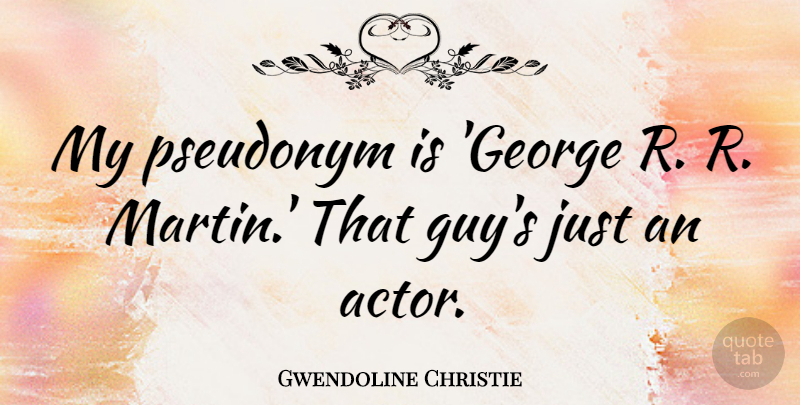 Gwendoline Christie Quote About Pseudonym: My Pseudonym Is George R...