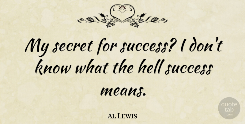 Al Lewis Quote About Success, Congratulations, Mean: My Secret For Success I...