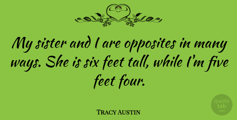Tracy Austin Quote About Opposites, Feet, Four: My Sister And I Are...