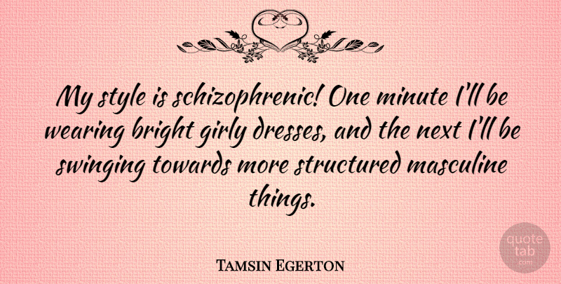 Tamsin Egerton Quote About Girly, Style, Next: My Style Is Schizophrenic One...
