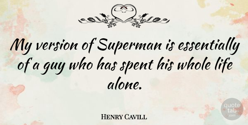 Henry Cavill Quote About Guy, Whole Life, Versions: My Version Of Superman Is...
