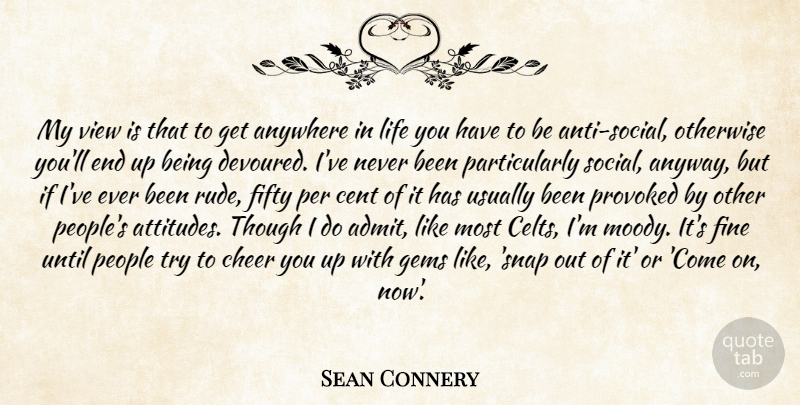 Sean Connery Quote About Attitude, Cheer, Views: My View Is That To...