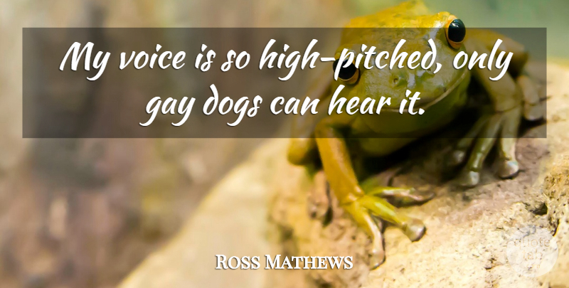 Ross Mathews Quote About Dogs: My Voice Is So High...