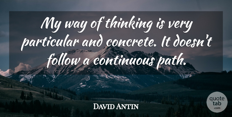David Antin Quote About Thinking, Way, Path: My Way Of Thinking Is...