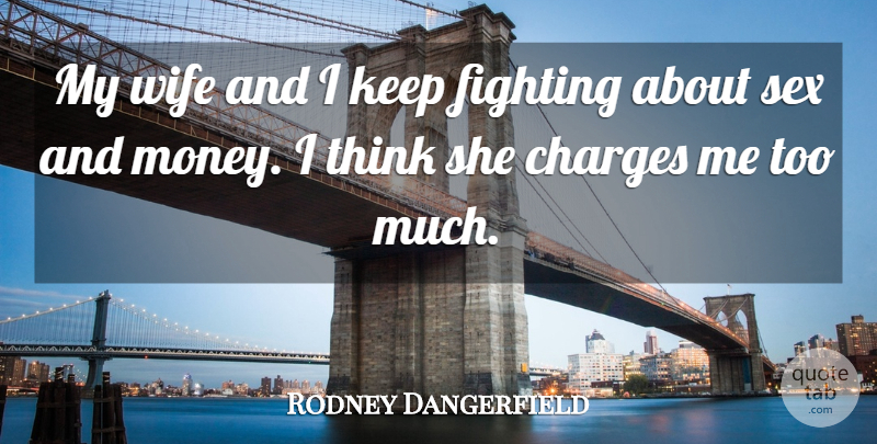 Rodney Dangerfield Quote About Sex, Fighting, Thinking: My Wife And I Keep...