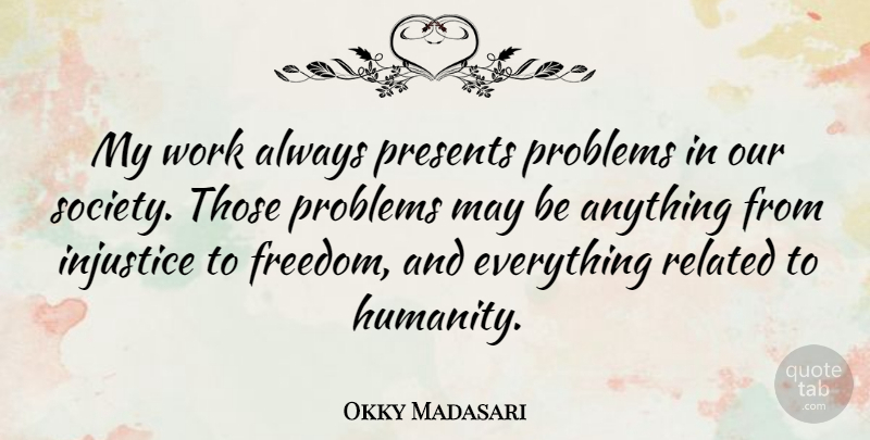 Okky Madasari Quote About Humanity, May, Our Society: My Work Always Presents Problems...