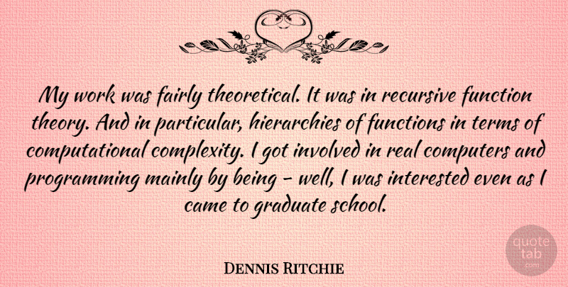 Dennis Ritchie Quote About Real, School, Hierarchy: My Work Was Fairly Theoretical...