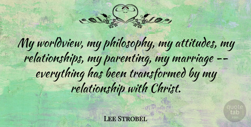 Lee Strobel Quote About Attitude, Philosophy, Christ: My Worldview My Philosophy My...