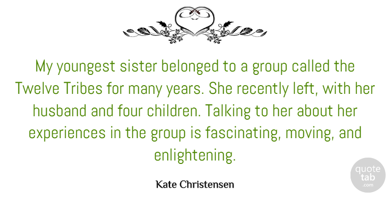 Kate Christensen Quote About Belonged, Four, Group, Recently, Talking: My Youngest Sister Belonged To...
