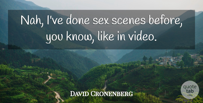 David Cronenberg Quote About Sex, Games, Video: Nah Ive Done Sex Scenes...