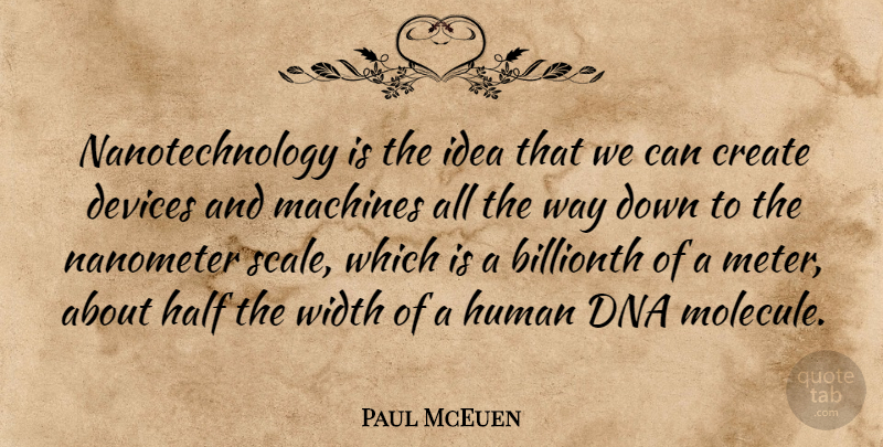 Paul McEuen Quote About Ideas, Dna, Machines: Nanotechnology Is The Idea That...