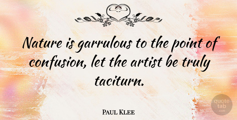 Paul Klee Quote About Nature, Artist, Confusion: Nature Is Garrulous To The...