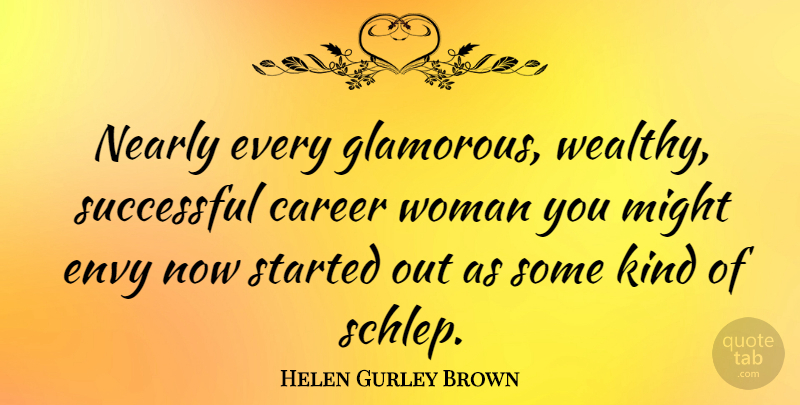 Helen Gurley Brown Quote About Successful, Careers, Envy: Nearly Every Glamorous Wealthy Successful...