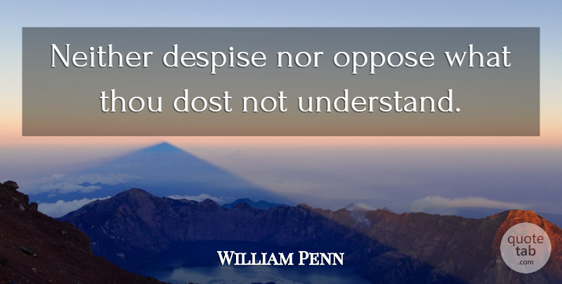 William Penn Quote About Inspirational, Despise: Neither Despise Nor Oppose What...
