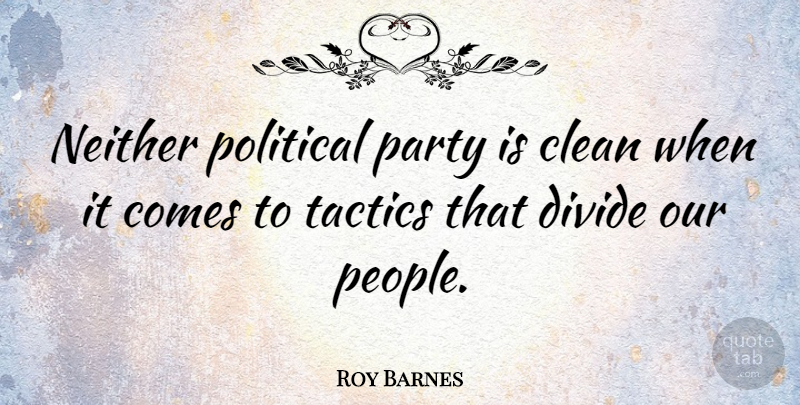 Roy Barnes Quote About Party, People, Political: Neither Political Party Is Clean...