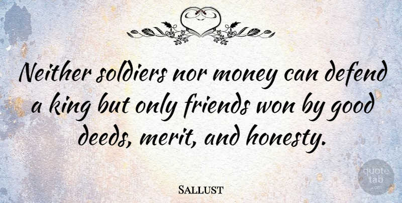 Sallust Quote About Kings, Honesty, Soldier: Neither Soldiers Nor Money Can...