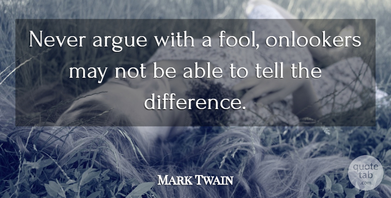 Mark Twain Quote About Inspirational, Crazy, Differences: Never Argue With A Fool...