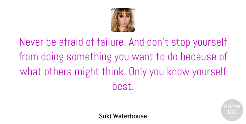 Suki Waterhouse Quote About Best, Failure, Might, Others, Stop: Never Be Afraid Of Failure...