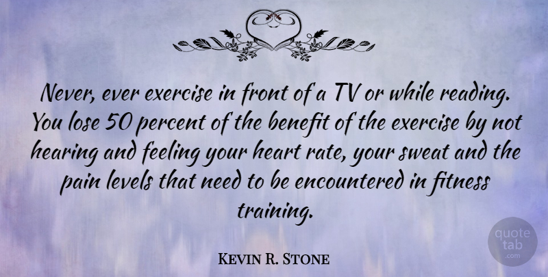Kevin R. Stone Quote About Benefit, Exercise, Feeling, Fitness, Front: Never Ever Exercise In Front...