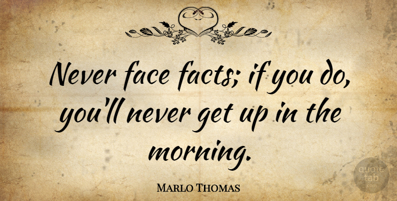 Marlo Thomas Quote About Morning, Science, Faces: Never Face Facts If You...