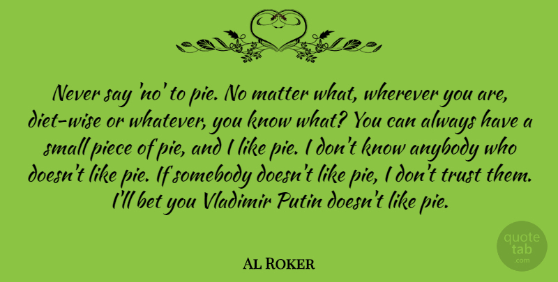 Al Roker Quote About Anybody, Bet, Piece, Putin, Somebody: Never Say No To Pie...